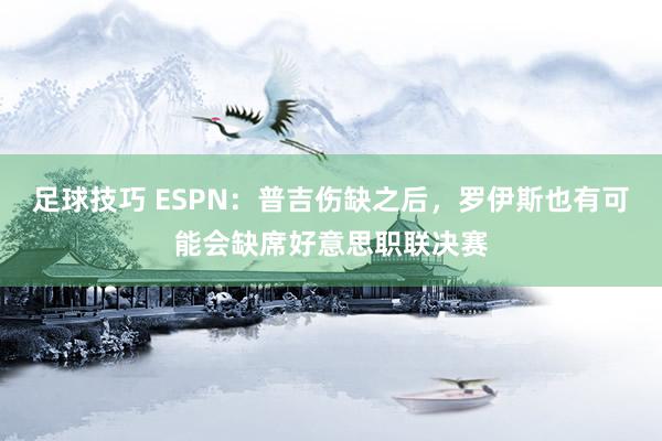 足球技巧 ESPN：普吉伤缺之后，罗伊斯也有可能会缺席好意思职联决赛