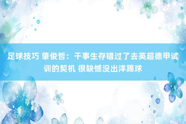 足球技巧 肇俊哲：干事生存错过了去英超德甲试训的契机 很缺憾没出洋踢球