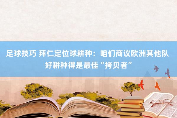 足球技巧 拜仁定位球耕种：咱们商议欧洲其他队 好耕种得是最佳“拷贝者”