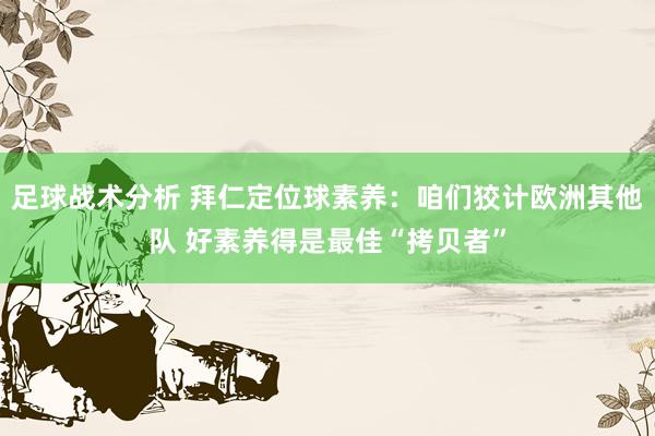 足球战术分析 拜仁定位球素养：咱们狡计欧洲其他队 好素养得是最佳“拷贝者”